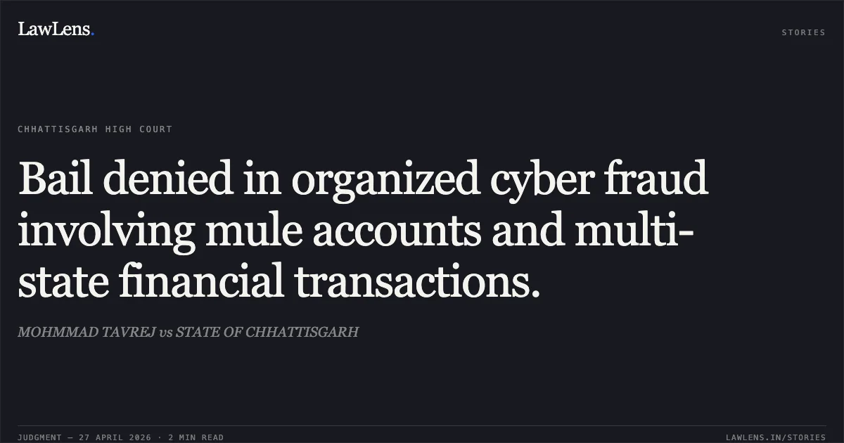 Bail denied in organized cyber fraud involving mule accounts and multi-state financial transactions.. MOHMMAD TAVREJ vs STATE OF CHHATTISGARH. Chhattisgarh High Court. LawLens
