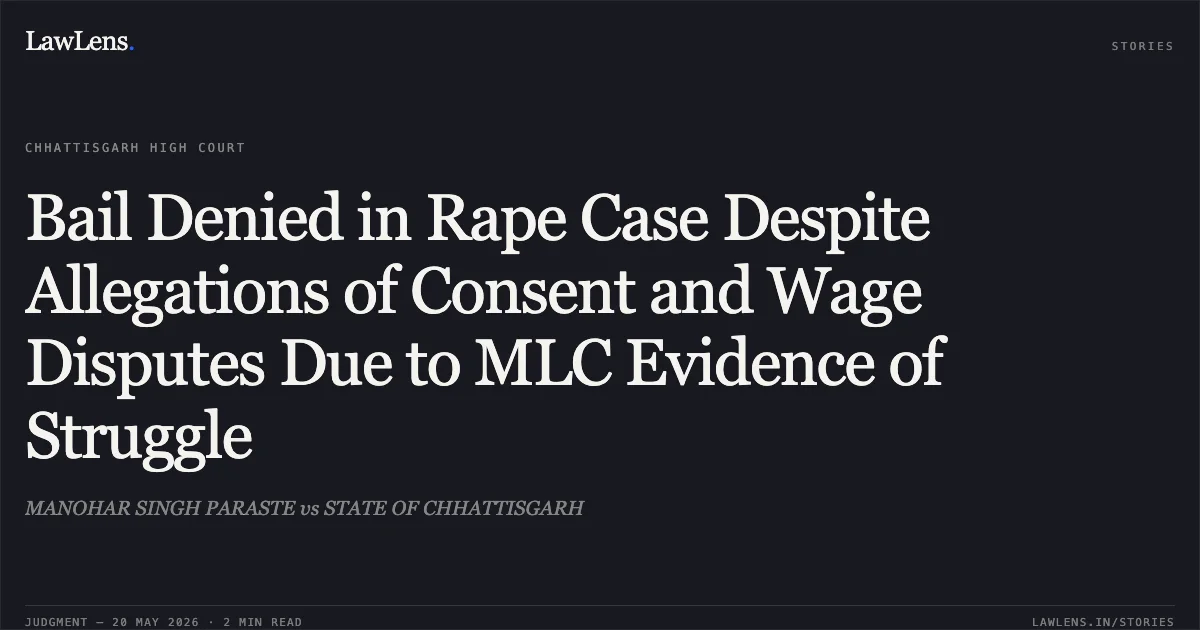 Bail Denied in Rape Case Despite Allegations of Consent and Wage Disputes Due to MLC Evidence of Struggle. MANOHAR SINGH PARASTE vs STATE OF CHHATTISGARH. Chhattisgarh High Court. LawLens