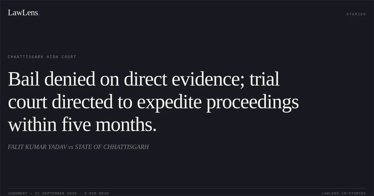 Bail denied on direct evidence; trial court directed to expedite proceedings within five months.. FALIT KUMAR YADAV vs STATE OF CHHATTISGARH. Chhattisgarh High Court. LawLens