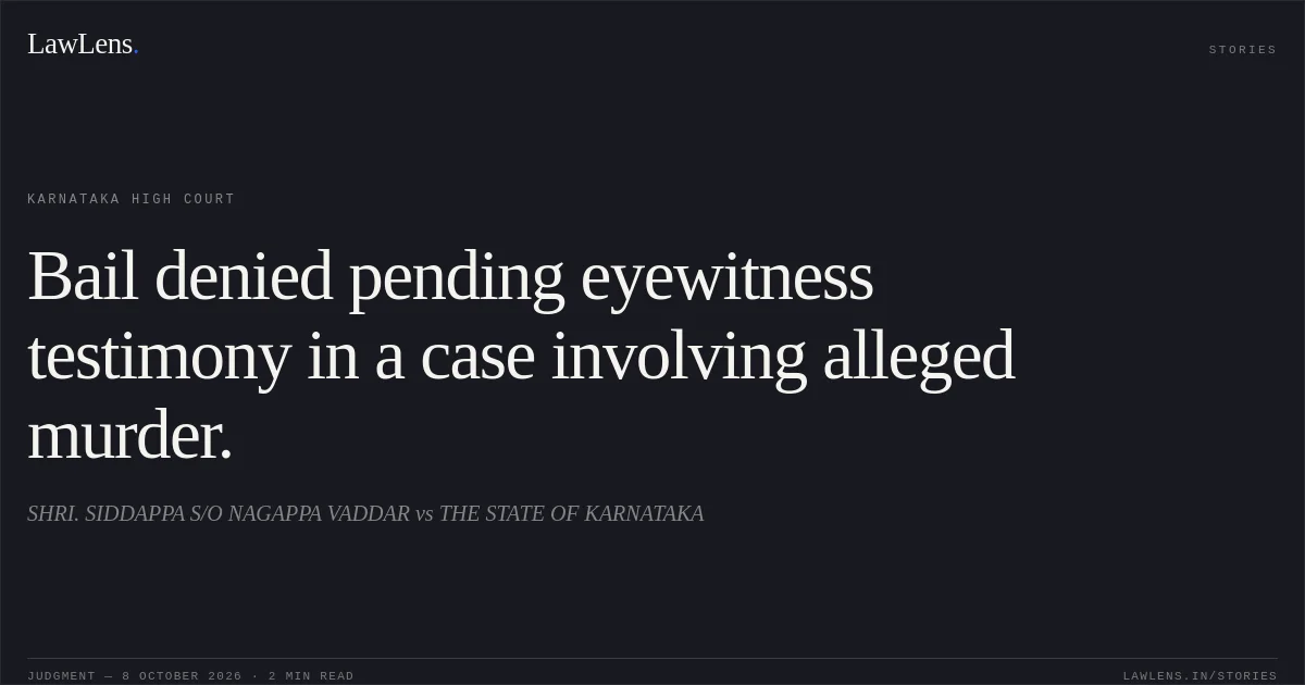 Bail denied pending eyewitness testimony in a case involving alleged murder.. SHRI. SIDDAPPA S/O NAGAPPA VADDAR vs THE STATE OF KARNATAKA. Karnataka High Court. LawLens