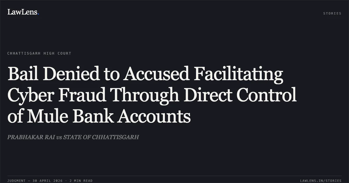 Bail Denied to Accused Facilitating Cyber Fraud Through Direct Control of Mule Bank Accounts. PRABHAKAR RAI vs STATE OF CHHATTISGARH. Chhattisgarh High Court. LawLens