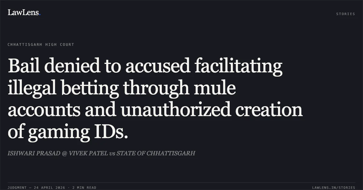 Bail denied to accused facilitating illegal betting through mule accounts and unauthorized creation of gaming IDs.. ISHWARI PRASAD @ VIVEK PATEL vs STATE OF CHHATTISGARH. Chhattisgarh High Court. LawLens