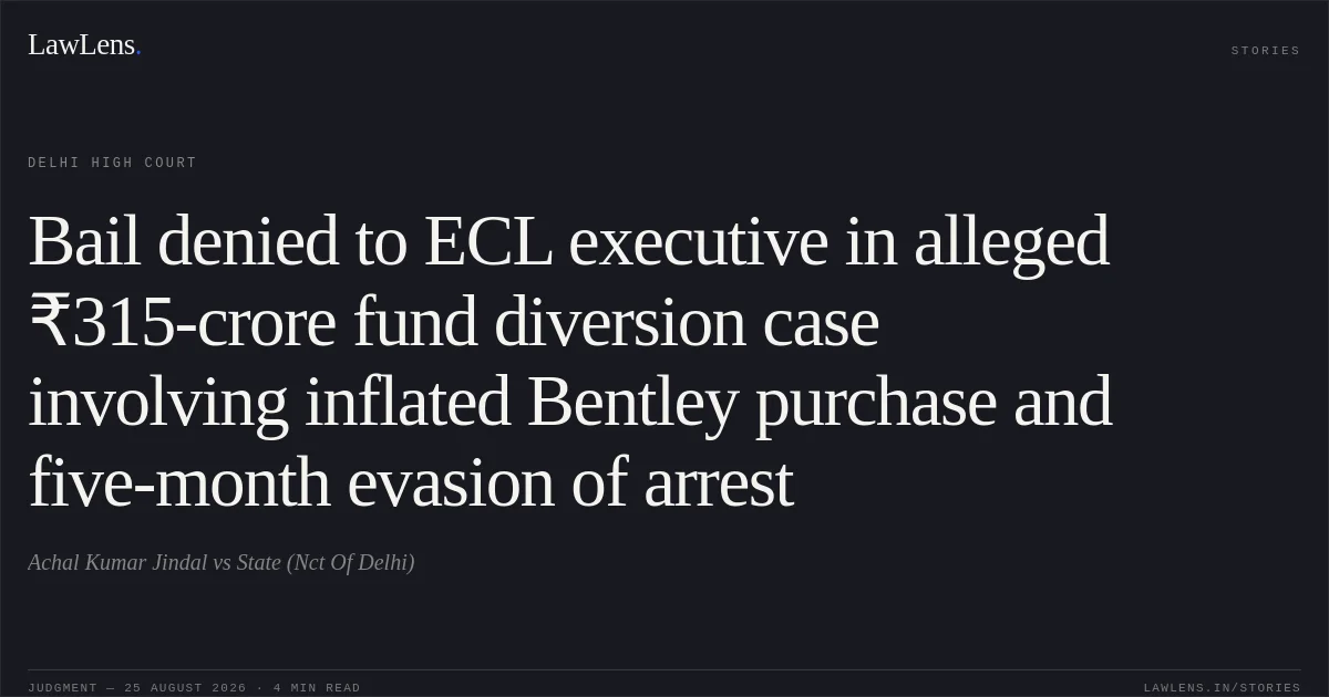 Bail denied to ECL executive in alleged ₹315-crore fund diversion case involving inflated Bentley purchase and five-month evasion of arrest. Achal Kumar Jindal vs State (Nct Of Delhi). Delhi High Court. LawLens