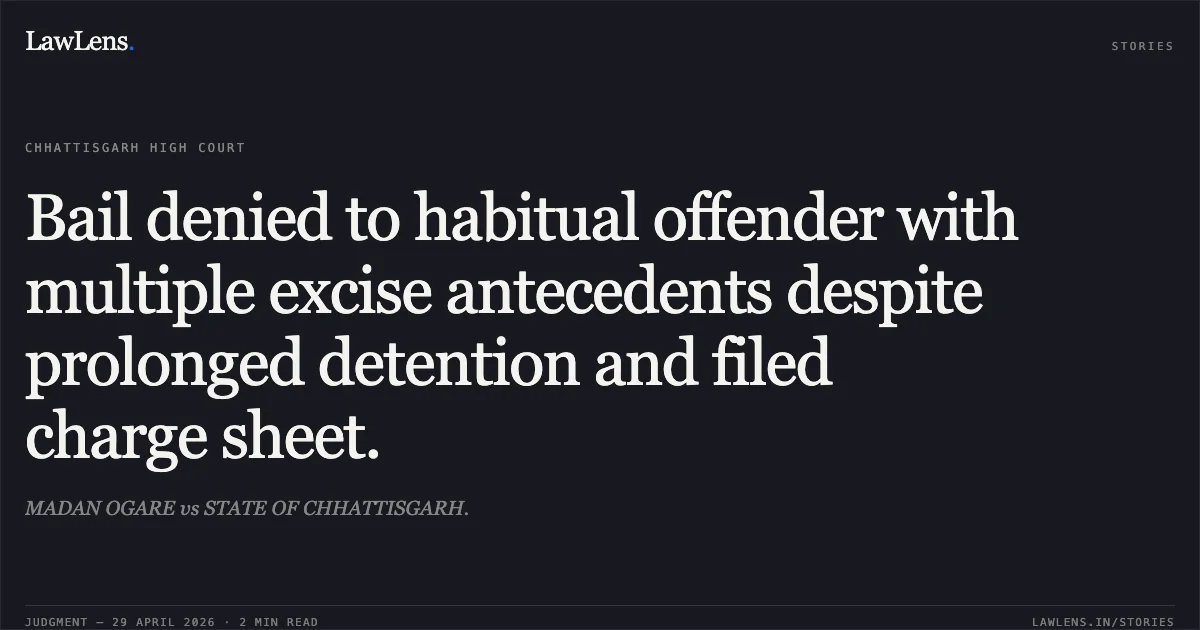 Bail denied to habitual offender with multiple excise antecedents despite prolonged detention and filed charge sheet.. MADAN OGARE vs STATE OF CHHATTISGARH.. Chhattisgarh High Court. LawLens