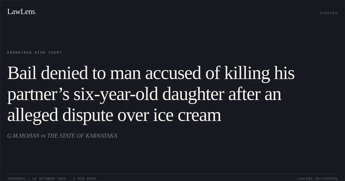 Bail denied to man accused of killing his partner’s six-year-old daughter after an alleged dispute over ice cream. G.M.MOHAN vs THE STATE OF KARNATAKA. Karnataka High Court. LawLens