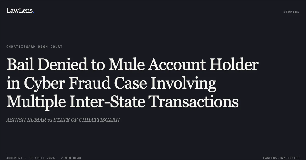 Bail Denied to Mule Account Holder in Cyber Fraud Case Involving Multiple Inter-State Transactions. ASHISH KUMAR vs STATE OF CHHATTISGARH. Chhattisgarh High Court. LawLens