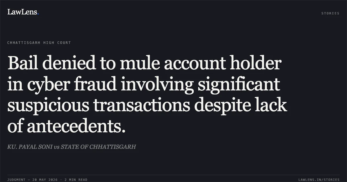 Bail denied to mule account holder in cyber fraud involving significant suspicious transactions despite lack of antecedents.. KU. PAYAL SONI vs STATE OF CHHATTISGARH. Chhattisgarh High Court. LawLens