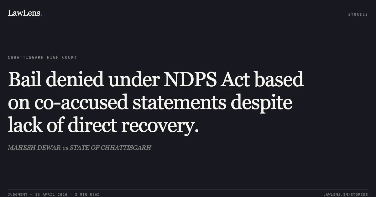 Bail denied under NDPS Act based on co-accused statements despite lack of direct recovery.. MAHESH DEWAR vs STATE OF CHHATTISGARH. Chhattisgarh High Court. LawLens