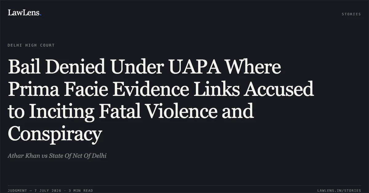 Bail Denied Under UAPA Where Prima Facie Evidence Links Accused to Inciting Fatal Violence and Conspiracy. Athar Khan vs State Of Nct Of Delhi. Delhi High Court. LawLens