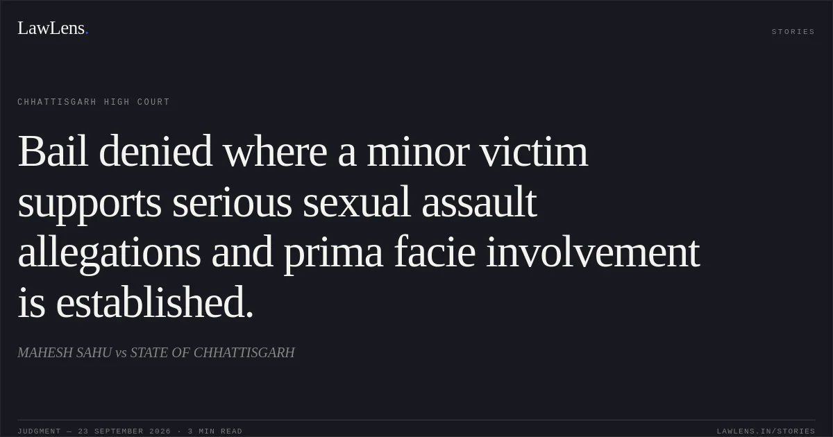 Bail denied where a minor victim supports serious sexual assault allegations and prima facie involvement is established.. MAHESH SAHU vs STATE OF CHHATTISGARH. Chhattisgarh High Court. LawLens