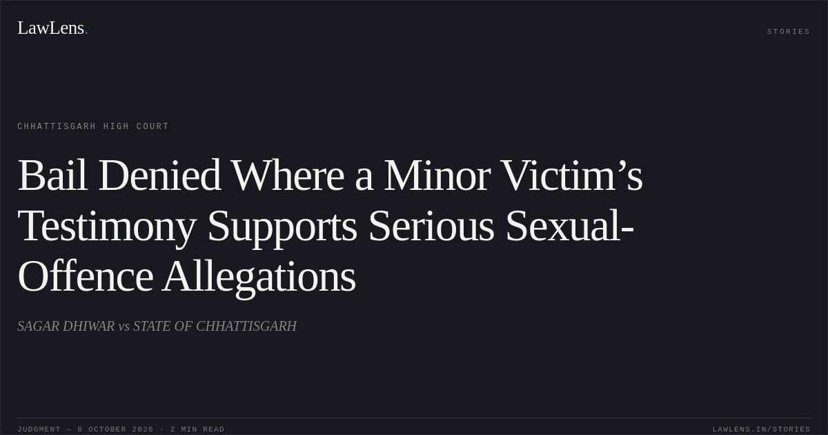 Bail Denied Where a Minor Victim’s Testimony Supports Serious Sexual-Offence Allegations. SAGAR DHIWAR vs STATE OF CHHATTISGARH. Chhattisgarh High Court. LawLens