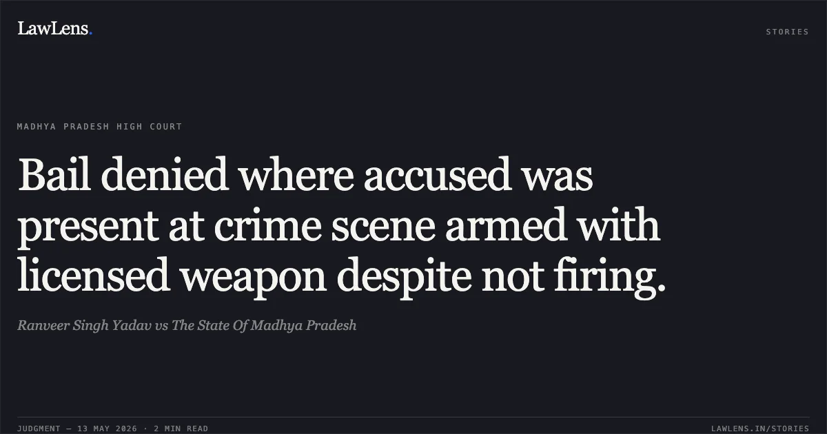 Bail denied where accused was present at crime scene armed with licensed weapon despite not firing.. Ranveer Singh Yadav vs The State Of Madhya Pradesh. Madhya Pradesh High Court. LawLens
