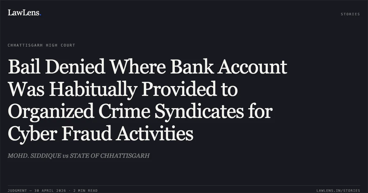 Bail Denied Where Bank Account Was Habitually Provided to Organized Crime Syndicates for Cyber Fraud Activities. MOHD. SIDDIQUE vs STATE OF CHHATTISGARH. Chhattisgarh High Court. LawLens