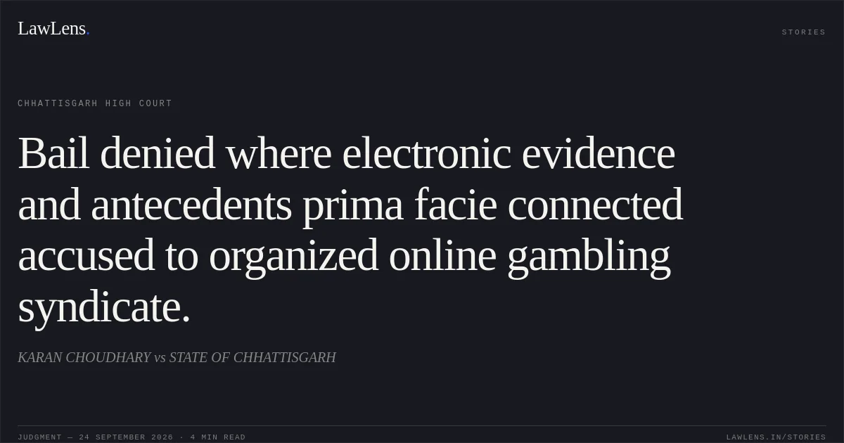 Bail denied where electronic evidence and antecedents prima facie connected accused to organized online gambling syndicate.. KARAN CHOUDHARY vs STATE OF CHHATTISGARH. Chhattisgarh High Court. LawLens