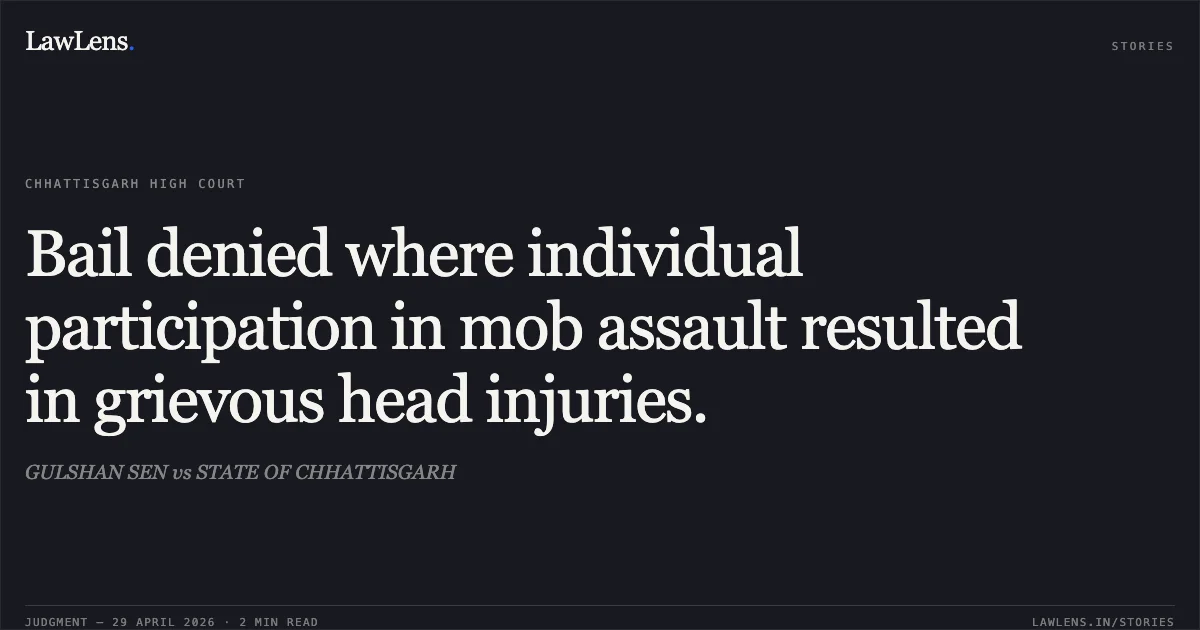 Bail denied where individual participation in mob assault resulted in grievous head injuries.. GULSHAN SEN vs STATE OF CHHATTISGARH. Chhattisgarh High Court. LawLens