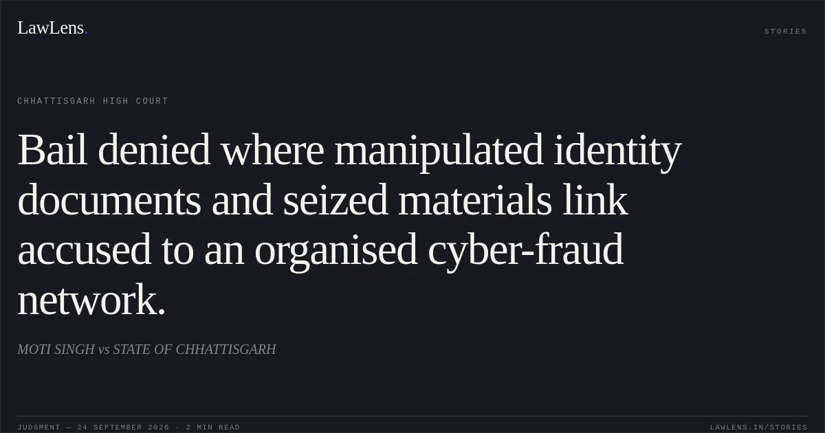 Bail denied where manipulated identity documents and seized materials link accused to an organised cyber-fraud network.. MOTI SINGH vs STATE OF CHHATTISGARH. Chhattisgarh High Court. LawLens