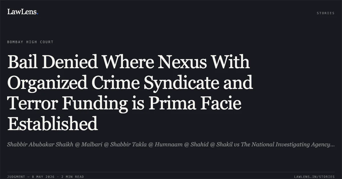 Bail Denied Where Nexus With Organized Crime Syndicate and Terror Funding is Prima Facie Established. Shabbir Abubakar Shaikh @ Malbari @ Shabbir Takla @ Humnaam @ Shahid @ Shakil vs The National Investigating Agency And Anr. Bombay High Court. LawLens