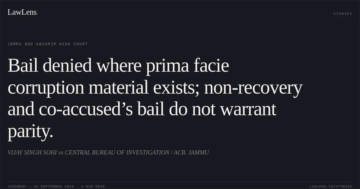 Bail denied where prima facie corruption material exists; non-recovery and co-accused’s bail do not warrant parity.. VIJAY SINGH SOHI vs CENTRAL BUREAU OF INVESTIGATION / ACB. JAMMU. Jammu and Kashmir High Court. LawLens