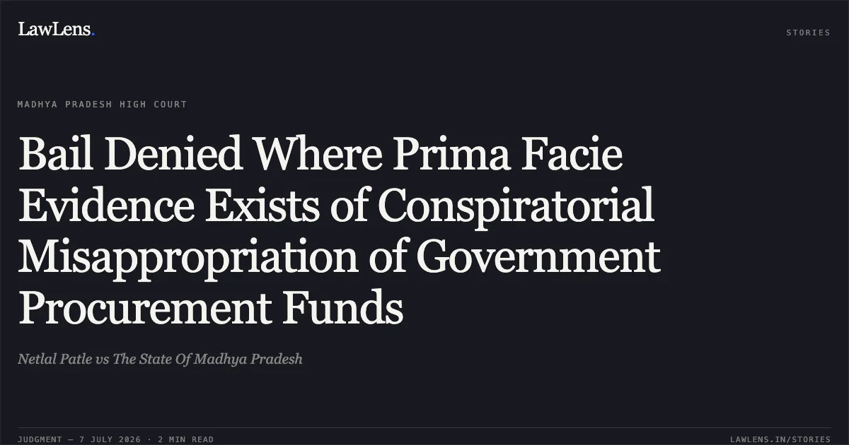 Bail Denied Where Prima Facie Evidence Exists of Conspiratorial Misappropriation of Government Procurement Funds. Netlal Patle vs The State Of Madhya Pradesh. Madhya Pradesh High Court. LawLens