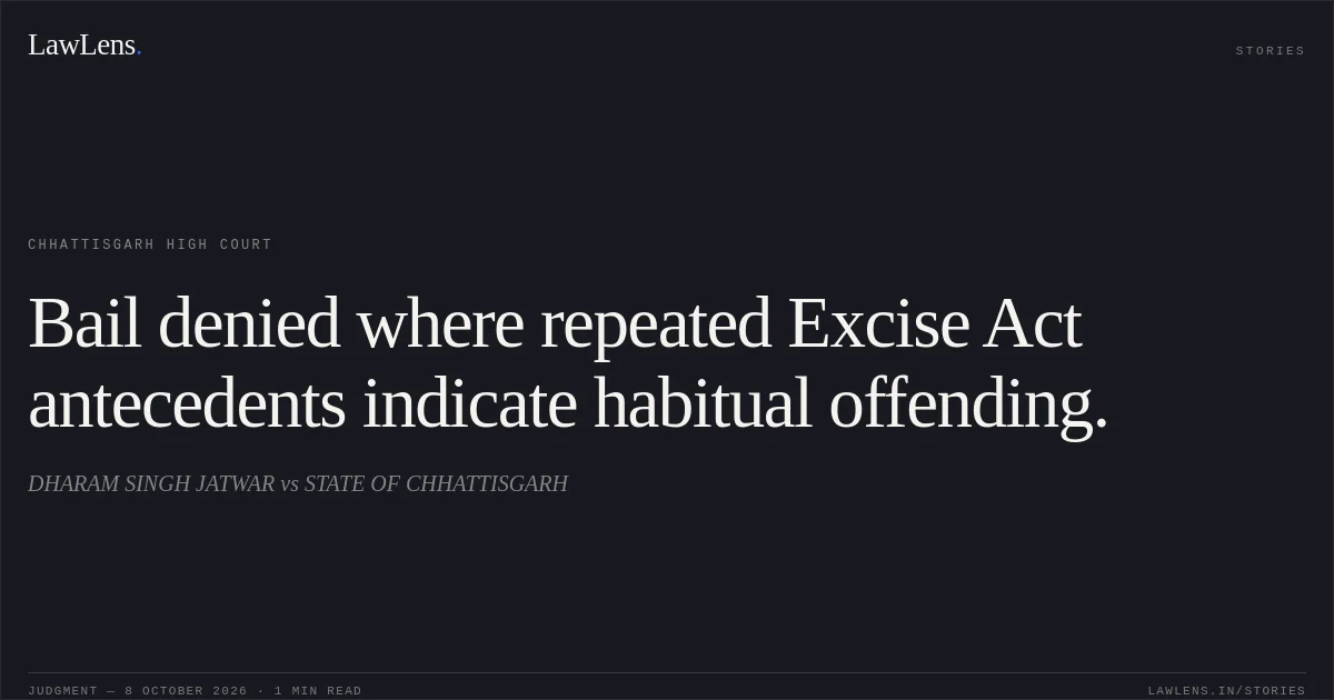 Bail denied where repeated Excise Act antecedents indicate habitual offending.. DHARAM SINGH JATWAR vs STATE OF CHHATTISGARH. Chhattisgarh High Court. LawLens