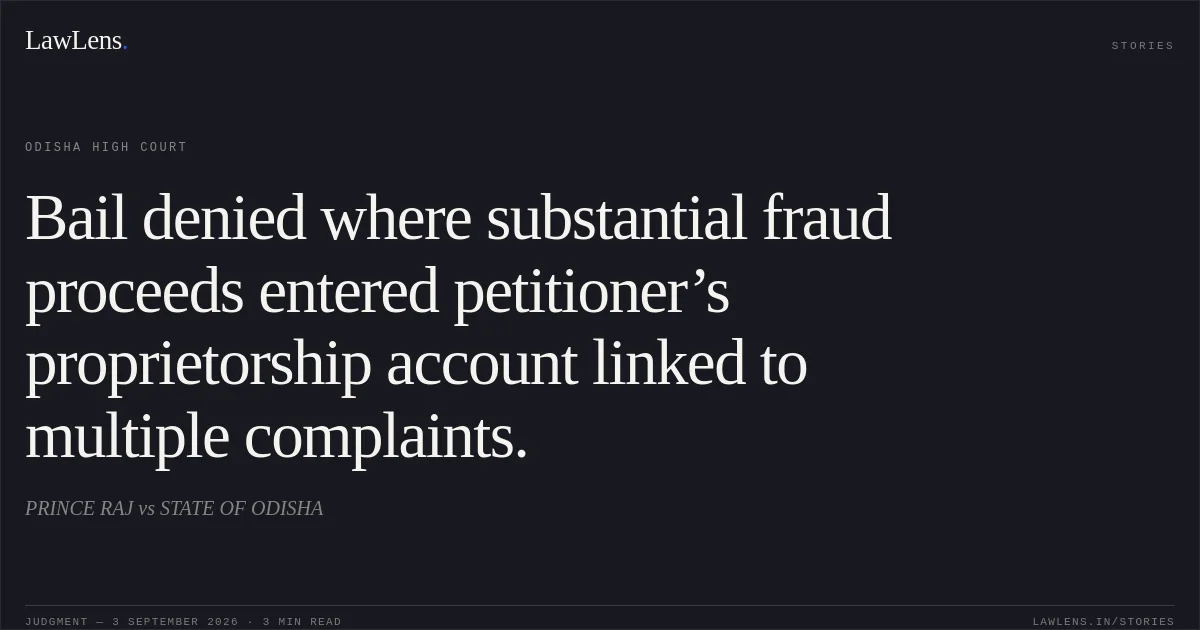 Bail denied where substantial fraud proceeds entered petitioner’s proprietorship account linked to multiple complaints.. PRINCE RAJ vs STATE OF ODISHA. Odisha High Court. LawLens