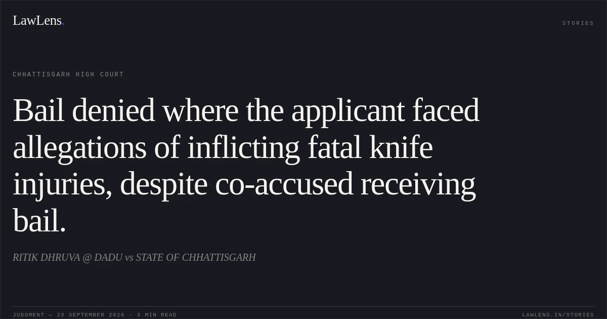 Bail denied where the applicant faced allegations of inflicting fatal knife injuries, despite co-accused receiving bail.. RITIK DHRUVA @ DADU vs STATE OF CHHATTISGARH. Chhattisgarh High Court. LawLens