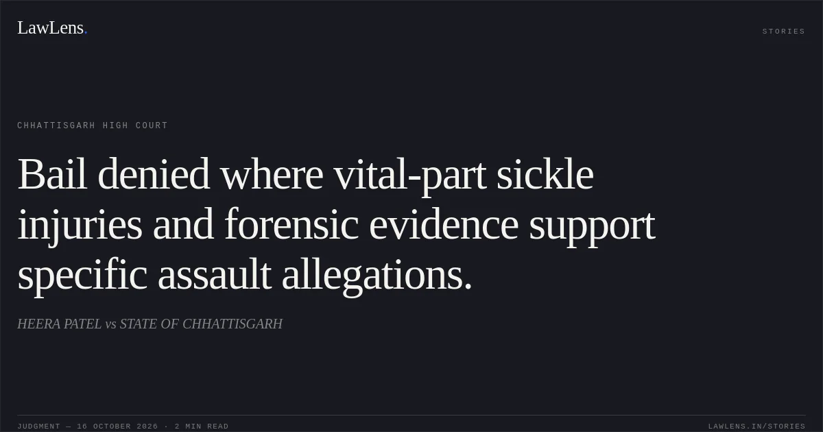 Bail denied where vital-part sickle injuries and forensic evidence support specific assault allegations.. HEERA PATEL vs STATE OF CHHATTISGARH. Chhattisgarh High Court. LawLens