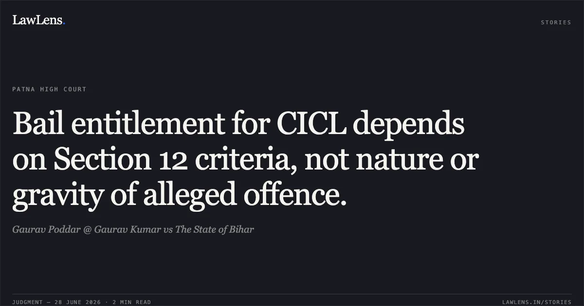 Bail entitlement for CICL depends on Section 12 criteria, not nature or gravity of alleged offence.. Gaurav Poddar @ Gaurav Kumar vs The State of Bihar. Patna High Court. LawLens