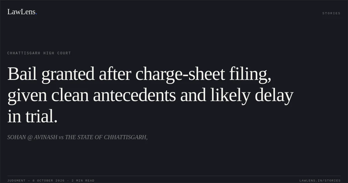 Bail granted after charge-sheet filing, given clean antecedents and likely delay in trial.. SOHAN @ AVINASH vs THE STATE OF CHHATTISGARH,. Chhattisgarh High Court. LawLens