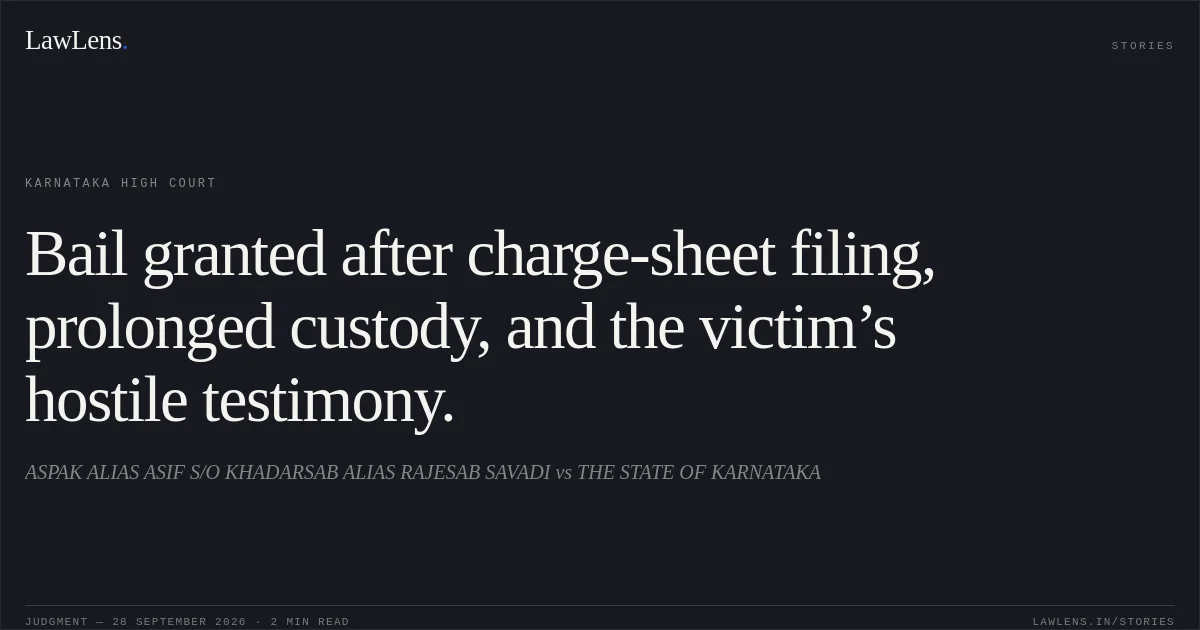 Bail granted after charge-sheet filing, prolonged custody, and the victim’s hostile testimony.. ASPAK ALIAS ASIF S/O KHADARSAB ALIAS RAJESAB SAVADI vs THE STATE OF KARNATAKA. Karnataka High Court. LawLens