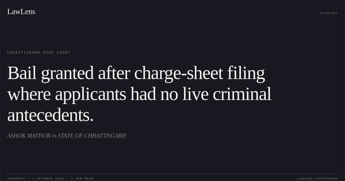 Bail granted after charge-sheet filing where applicants had no live criminal antecedents.. ASHOK MATHUR vs STATE OF CHHATTISGARH. Chhattisgarh High Court. LawLens