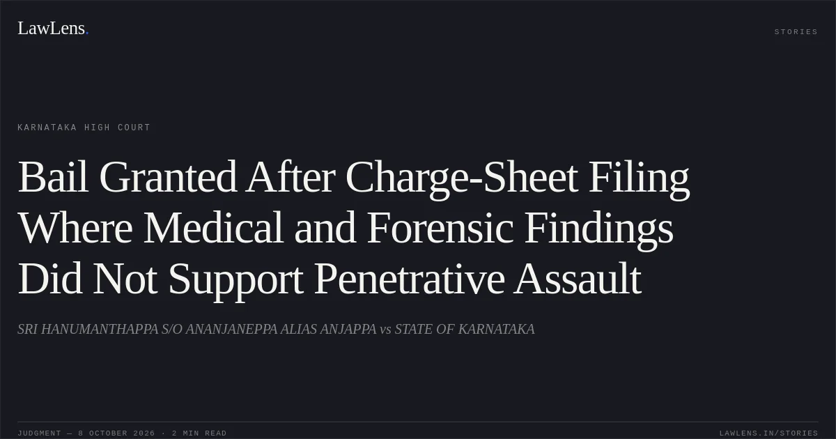 Bail Granted After Charge-Sheet Filing Where Medical and Forensic Findings Did Not Support Penetrative Assault. SRI HANUMANTHAPPA S/O ANANJANEPPA ALIAS ANJAPPA vs STATE OF KARNATAKA. Karnataka High Court. LawLens