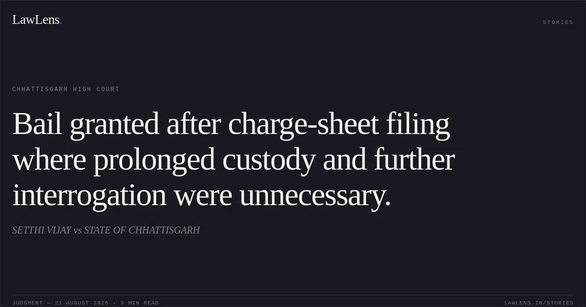 Bail granted after charge-sheet filing where prolonged custody and further interrogation were unnecessary.. SETTHI VIJAY vs STATE OF CHHATTISGARH. Chhattisgarh High Court. LawLens