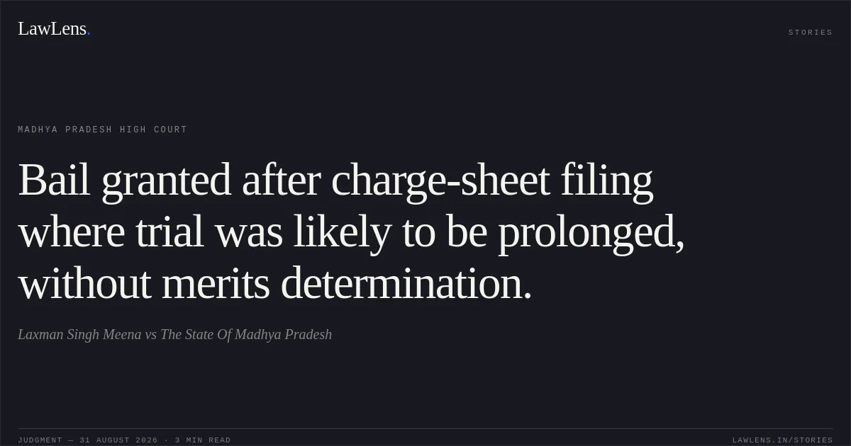 Bail granted after charge-sheet filing where trial was likely to be prolonged, without merits determination.. Laxman Singh Meena vs The State Of Madhya Pradesh. Madhya Pradesh High Court. LawLens