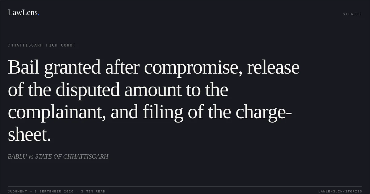 Bail granted after compromise, release of the disputed amount to the complainant, and filing of the charge-sheet.. BABLU vs STATE OF CHHATTISGARH. Chhattisgarh High Court. LawLens