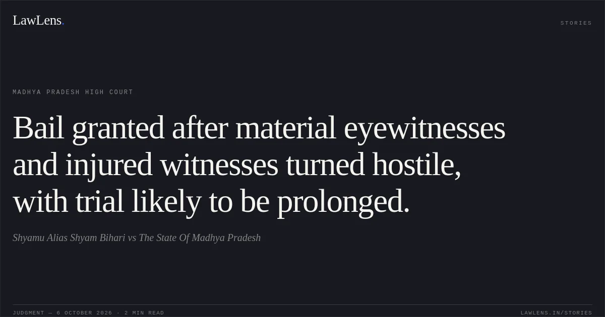 Bail granted after material eyewitnesses and injured witnesses turned hostile, with trial likely to be prolonged.. Shyamu Alias Shyam Bihari vs The State Of Madhya Pradesh. Madhya Pradesh High Court. LawLens