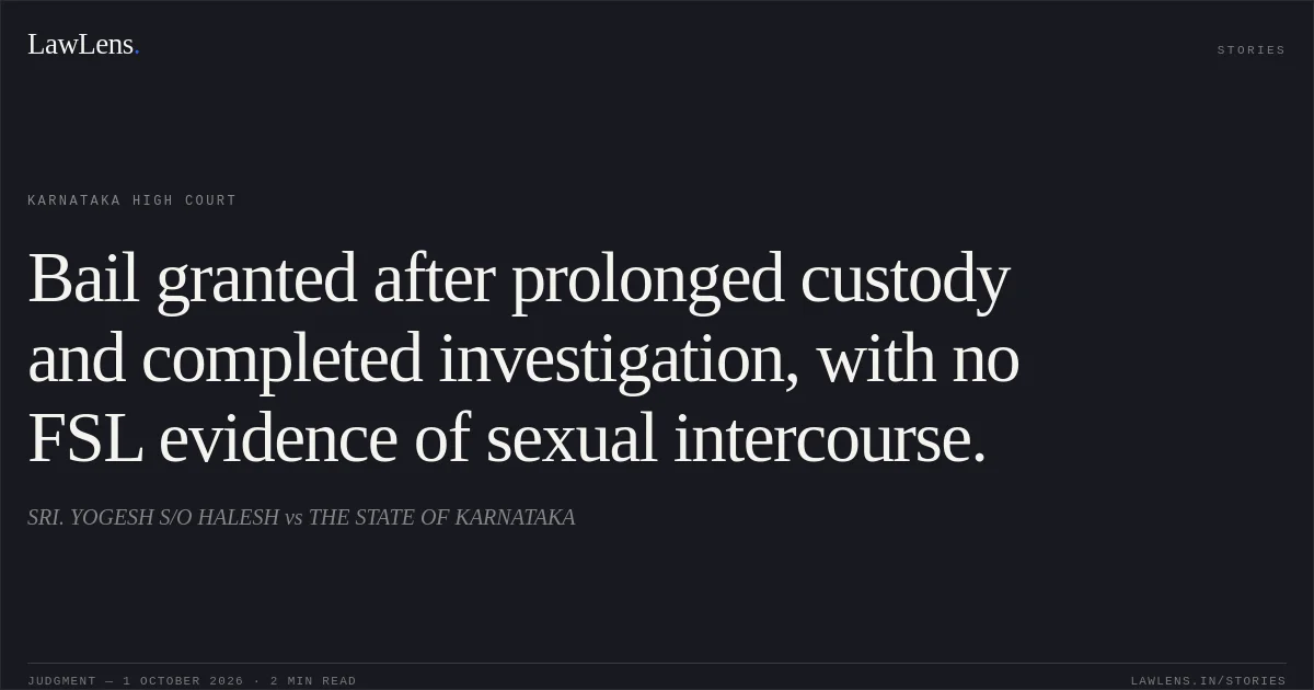 Bail granted after prolonged custody and completed investigation, with no FSL evidence of sexual intercourse.. SRI. YOGESH S/O HALESH vs THE STATE OF KARNATAKA. Karnataka High Court. LawLens