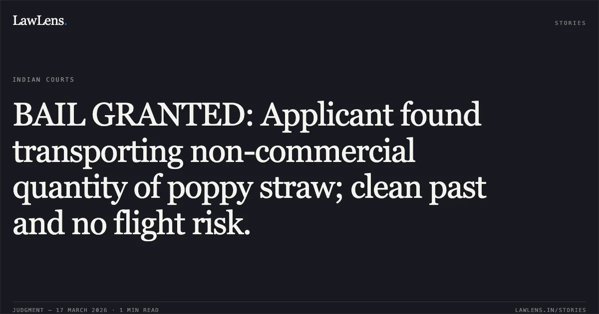 BAIL GRANTED: Applicant found transporting non-commercial quantity of poppy straw; clean past and no flight risk.. Harmindar Singh vs Central Narcotic Bureau. Madhya Pradesh High Court. LawLens