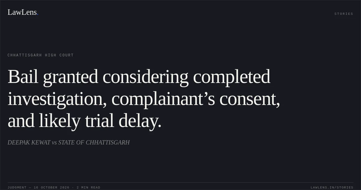 Bail granted considering completed investigation, complainant’s consent, and likely trial delay.. DEEPAK KEWAT vs STATE OF CHHATTISGARH. Chhattisgarh High Court. LawLens