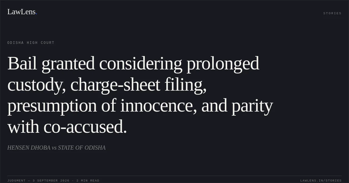 Bail granted considering prolonged custody, charge-sheet filing, presumption of innocence, and parity with co-accused.. HENSEN DHOBA vs STATE OF ODISHA. Odisha High Court. LawLens
