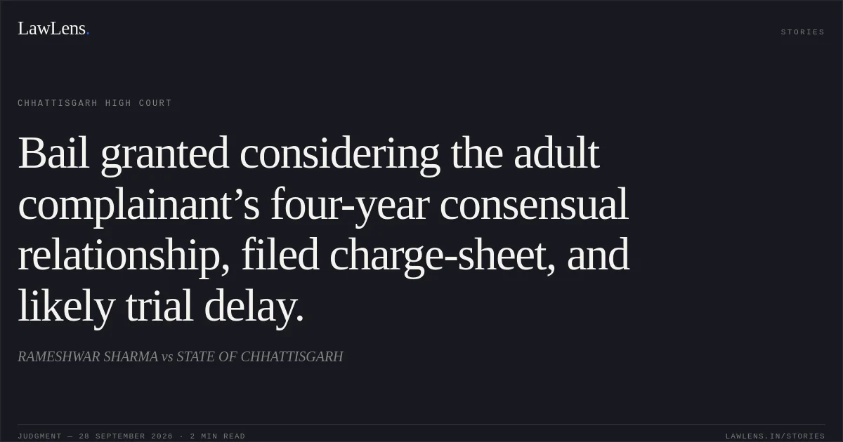 Bail granted considering the adult complainant’s four-year consensual relationship, filed charge-sheet, and likely trial delay.. RAMESHWAR SHARMA vs STATE OF CHHATTISGARH. Chhattisgarh High Court. LawLens