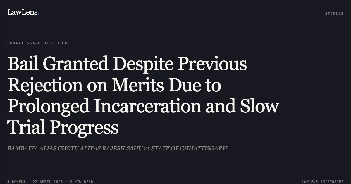 Bail Granted Despite Previous Rejection on Merits Due to Prolonged Incarceration and Slow Trial Progress. BAMBAIYA ALIAS CHOTU ALIYAS RAJESH SAHU vs STATE OF CHHATTISGARH. Chhattisgarh High Court. LawLens