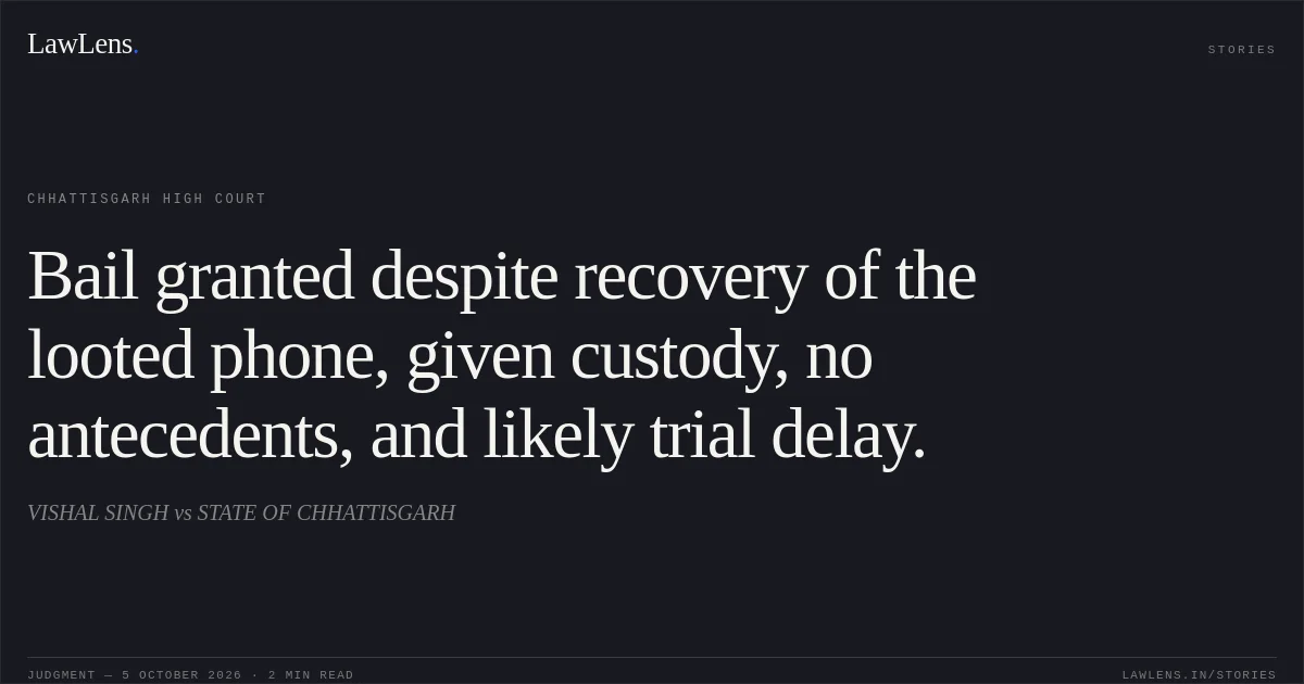 Bail granted despite recovery of the looted phone, given custody, no antecedents, and likely trial delay.. VISHAL SINGH vs STATE OF CHHATTISGARH. Chhattisgarh High Court. LawLens