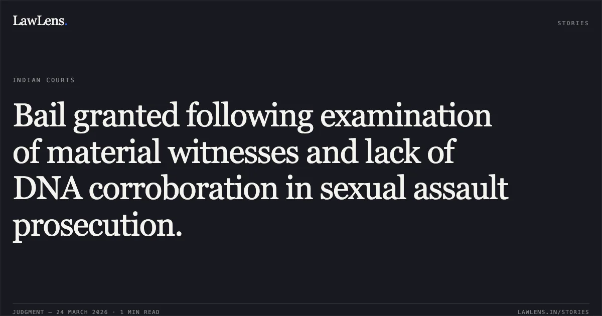 Bail granted following examination of material witnesses and lack of DNA corroboration in sexual assault prosecution.. Ankit Gupta vs The State Of Madhya Pradesh. Madhya Pradesh High Court. LawLens