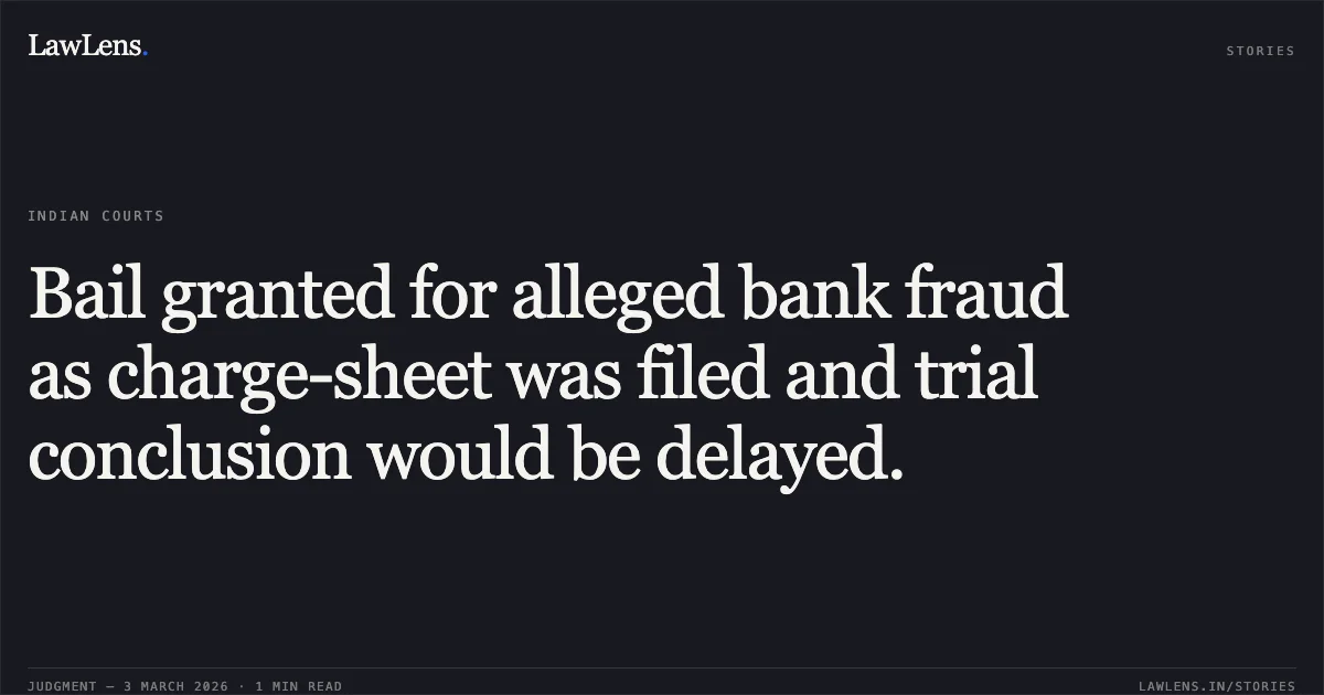 Bail granted for alleged bank fraud as charge-sheet was filed and trial conclusion would be delayed.. Durgesh Ambar v. State of Chhattisgarh [2026:CGHC:10548]. Chhattisgarh High Court. LawLens