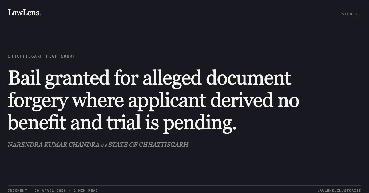 Bail granted for alleged document forgery where applicant derived no benefit and trial is pending.. NARENDRA KUMAR CHANDRA vs STATE OF CHHATTISGARH. Chhattisgarh High Court. LawLens