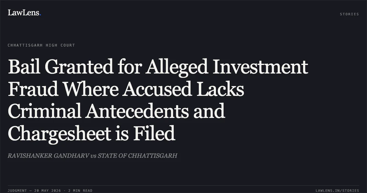 Bail Granted for Alleged Investment Fraud Where Accused Lacks Criminal Antecedents and Chargesheet is Filed. RAVISHANKER GANDHARV vs STATE OF CHHATTISGARH. Chhattisgarh High Court. LawLens