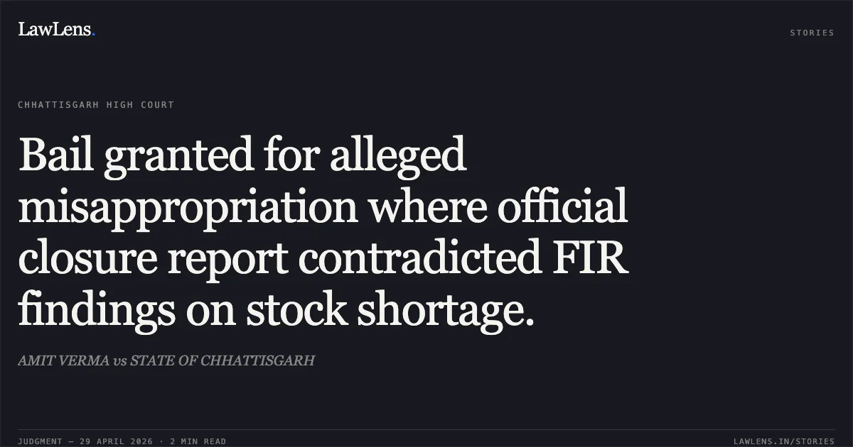 Bail granted for alleged misappropriation where official closure report contradicted FIR findings on stock shortage.. AMIT VERMA vs STATE OF CHHATTISGARH. Chhattisgarh High Court. LawLens
