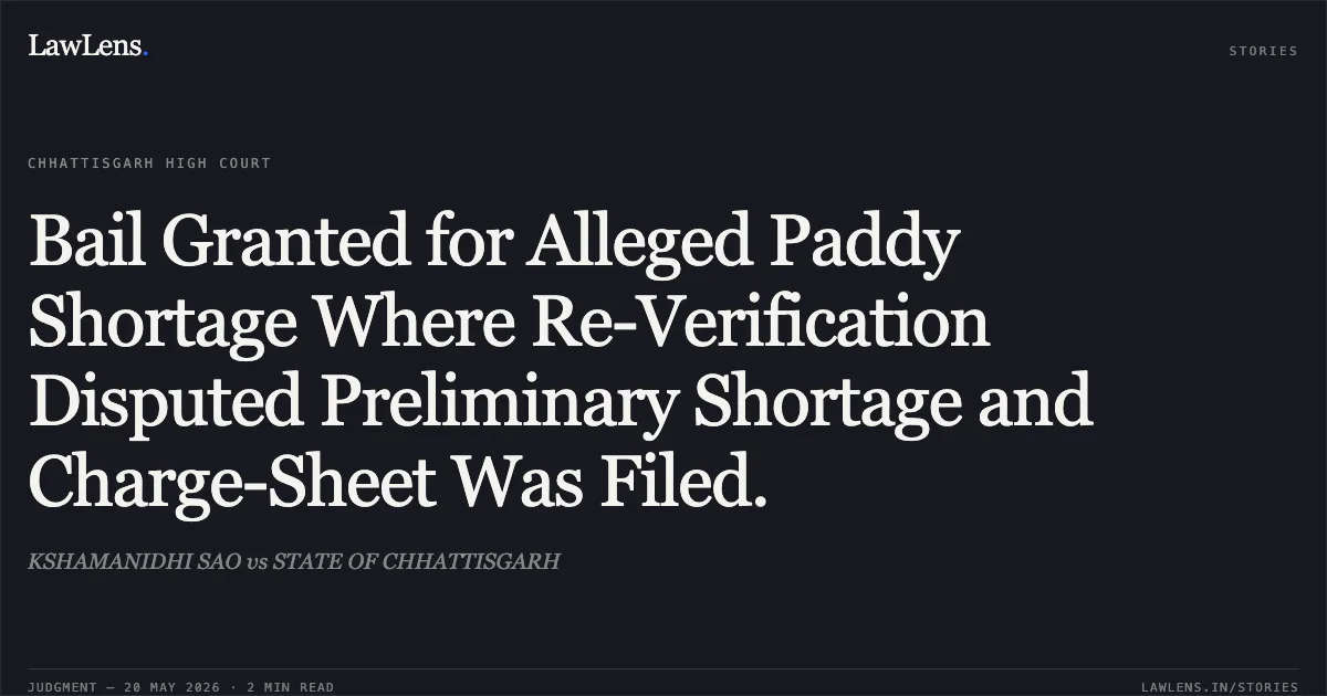 Bail Granted for Alleged Paddy Shortage Where Re-Verification Disputed Preliminary Shortage and Charge-Sheet Was Filed.. KSHAMANIDHI SAO vs STATE OF CHHATTISGARH. Chhattisgarh High Court. LawLens