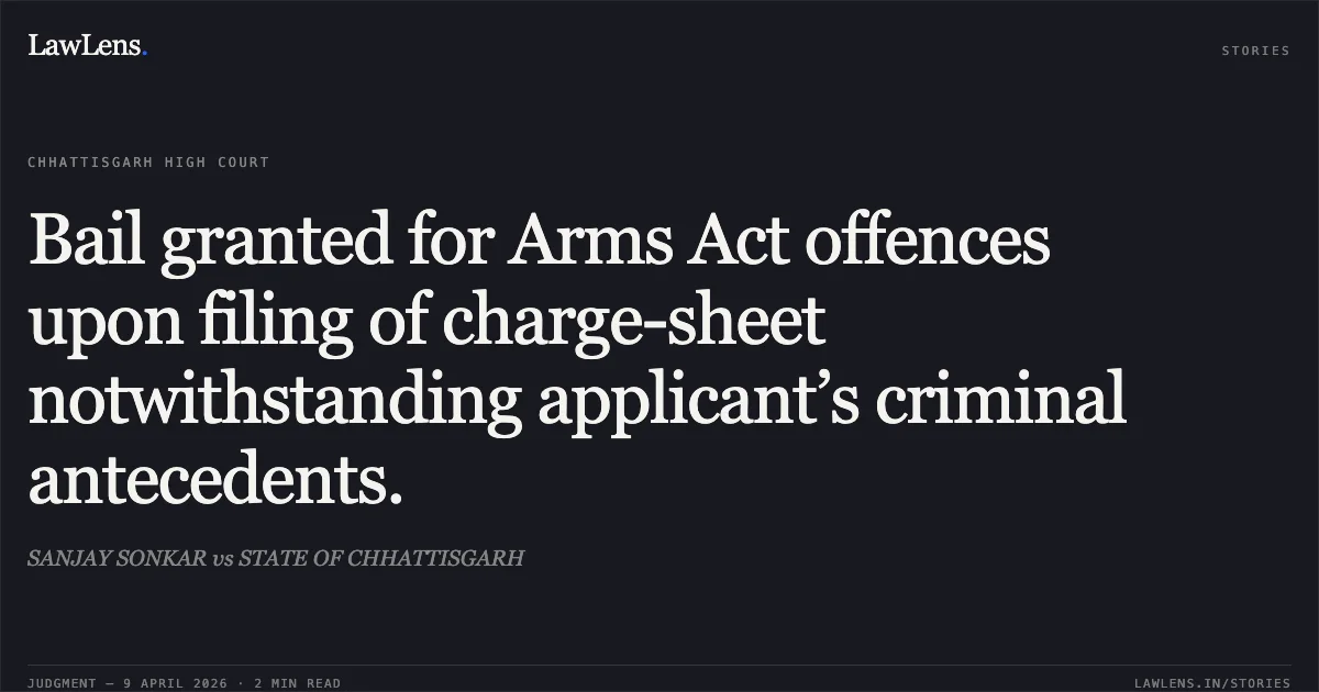 Bail granted for Arms Act offences upon filing of charge-sheet notwithstanding applicant’s criminal antecedents.. SANJAY SONKAR vs STATE OF CHHATTISGARH. Chhattisgarh High Court. LawLens